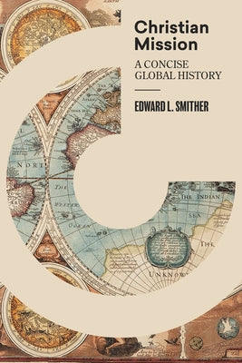 Cover Image for Christian Mission: A Concise Global History -- Edward L. Smither, Hardcover