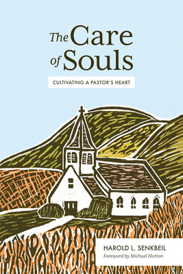 Cover Image for The Care of Souls: Cultivating a Pastor's Heart -- Harold L. Senkbeil, Hardcover