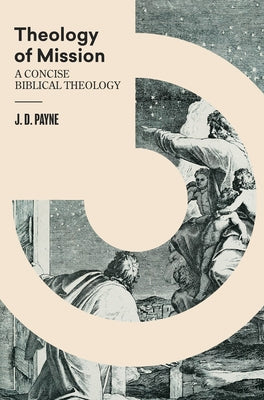 Cover Image for Theology of Mission: A Concise Biblical Theology -- J. D. Payne, Hardcover