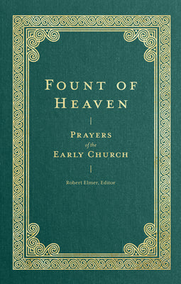 Cover Image for Fount of Heaven: Prayers of the Early Church -- Robert Elmer, Hardcover