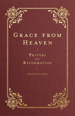 Cover Image for Grace from Heaven: Prayers of the Reformation -- Robert Elmer, Hardcover