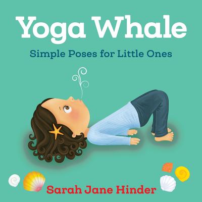 Cover Image for Yoga Whale: Simple Poses for Little Ones -- Sarah Jane Hinder, Board Books