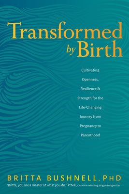 Cover Image for Transformed by Birth: Cultivating Openness, Resilience, and Strength for the Life-Changing Journey from Pregnancy to Parenthood -- Phd, Paperback