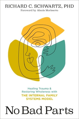 Cover Image for No Bad Parts: Healing Trauma and Restoring Wholeness with the Internal Family Systems Model -- Richard Schwartz, Paperback