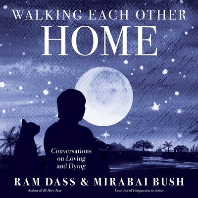 Cover Image for Walking Each Other Home: Conversations on Loving and Dying -- Mirabai Bush, Paperback