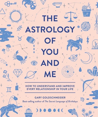 Cover Image for The Astrology of You and Me: How to Understand and Improve Every Relationship in Your Life -- Gary Goldschneider, Hardcover