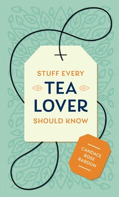 Cover Image for Stuff Every Tea Lover Should Know -- Candace Rose Rardon, Hardcover