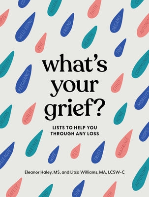 Cover Image for What's Your Grief?: Lists to Help You Through Any Loss -- Eleanor Haley, Hardcover