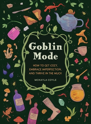 Cover Image for Goblin Mode: How to Get Cozy, Embrace Imperfection, and Thrive in the Muck -- McKayla Coyle, Hardcover