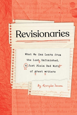 Cover Image for Revisionaries: What We Can Learn from the Lost, Unfinished, and Just Plain Bad Work of Great Writers -- Kristopher Jansma, Hardcover