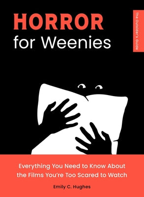Cover Image for Horror for Weenies: Everything You Need to Know about the Films You're Too Scared to Watch -- Emily C. Hughes, Paperback