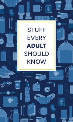 Cover Image for Stuff Every Adult Should Know: A Pocket-Sized Guide to Grown-Up Know-How, from Taxes to Small Talk -- Alyssa Favreau, Hardcover