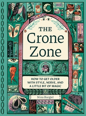 Cover Image for The Crone Zone: How to Get Older with Style, Nerve, and a Little Bit of Magic -- Nina Bargiel, Hardcover