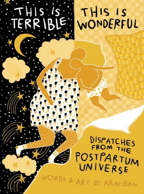 Cover Image for This Is Terrible, This Is Wonderful: Dispatches from the Postpartum Universe -- Rani Ban, Hardcover