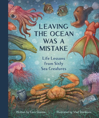 Cover Image for Leaving the Ocean Was a Mistake: Life Lessons from Sixty Sea Creatures -- Cara Giaimo, Hardcover