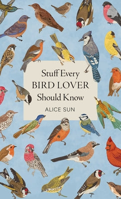 Cover Image for Stuff Every Bird Lover Should Know -- Alice Sun, Hardcover