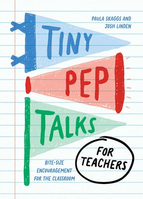 Cover Image for Tiny Pep Talks for Teachers: Bite-Size Encouragement for the Classroom -- Paula Skaggs, Hardcover