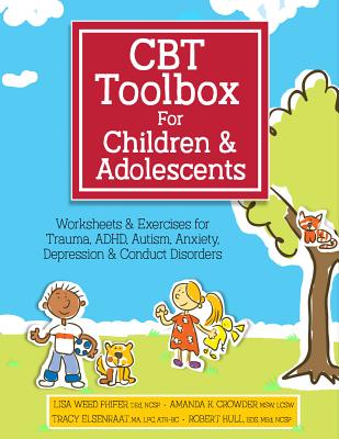 Cover Image for CBT Toolbox for Children and Adolescents: Over 200 Worksheets & Exercises for Trauma, Adhd, Autism, Anxiety, Depression & Conduct Disorders -- Lisa Weed Phifer, Spiral