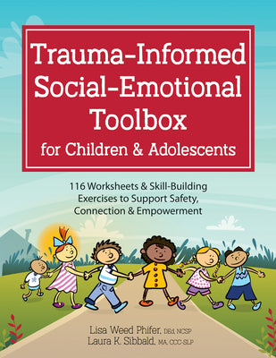 Cover Image for Trauma-Informed Social-Emotional Toolbox for Children & Adolescents: 116 Worksheets & Skill-Building Exercises to Support Safety, Connection & Empower -- Lisa Weed Phifer, Paperback