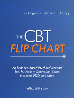Cover Image for The CBT Flip Chart: An Evidence-Based Psychoeducational Tool for Anxiety, Depression, Stress, Insomnia, Ptsd, and More -- Seth Gillihan, Spiral