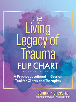 Cover Image for The Living Legacy of Trauma Flip Chart: A Psychoeducational In-Session Tool for Clients and Therapists -- Janina Fisher, Spiral
