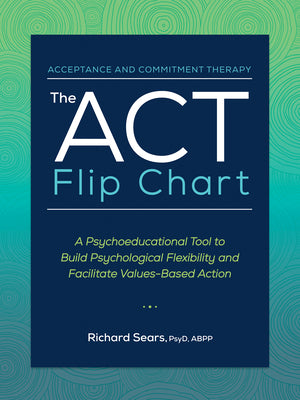 Cover Image for The ACT Flip Chart: A Psychoeducational Tool to Build Psychological Flexibility and Facilitate Values-Based Action -- Richard Sears, Spiral
