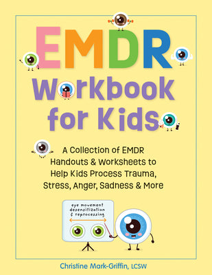 Cover Image for EMDR Workbook for Kids: A Collection of EMDR Handouts & Worksheets to Help Kids Process Trauma, Stress, Anger, Sadness & More -- Christine Mark-Griffin, Paperback