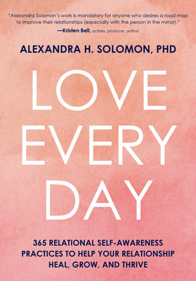 Cover Image for Love Every Day: 365 Relational Self-Awareness Practices to Help Your Relationship Heal, Grow, and Thrive -- Alexandra Solomon, Hardcover