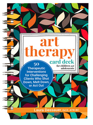 Cover Image for Art Therapy Card Deck for Children and Adolescents: 50 Therapeutic Interventions for Challenging Clients Who Shut Down, Melt Down, or ACT Out -- Laura Dessauer, Spiral
