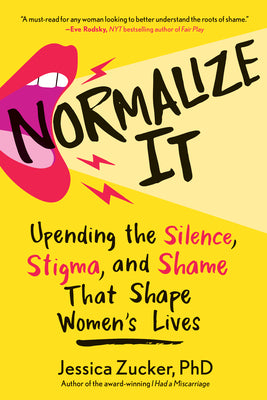 Cover Image for Normalize It: Upending the Silence, Stigma, and Shame That Shape Women's Lives -- Jessica Zucker, Hardcover