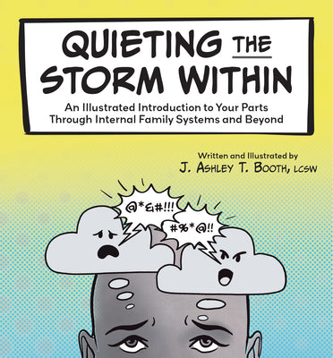 Cover Image for Quieting the Storm Within: An Illustrated Introduction to Your Parts Through Internal Family Systems and Beyond -- J. Ashley T. Booth, Hardcover