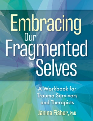 Cover Image for Embracing Our Fragmented Selves: A Workbook for Trauma Survivors and Therapists -- Janina Fisher, Paperback