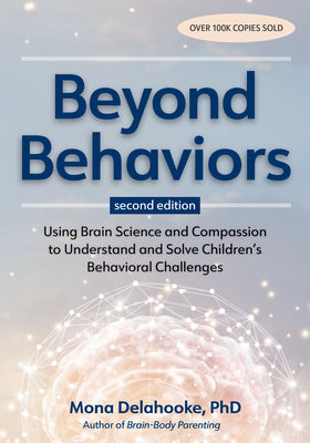 Cover Image for Beyond Behaviors, Second Edition: Using Brain Science and Compassion to Understand and Solve Children's Behavioral Challenges -- Mona Delahooke, Paperback