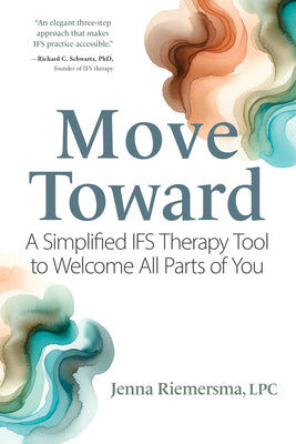 Cover Image for Move Toward: A Simplified Ifs Therapy Tool to Welcome All Parts of You -- Jenna Riemersma, Paperback