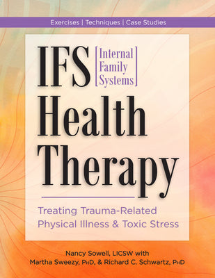 Cover Image for Ifs (Internal Family Systems) Health Therapy: Treating Trauma-Related Physical Illness & Toxic Stress -- Nancy Sowell, Paperback