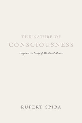 Cover Image for The Nature of Consciousness: Essays on the Unity of Mind and Matter -- Rupert Spira, Paperback