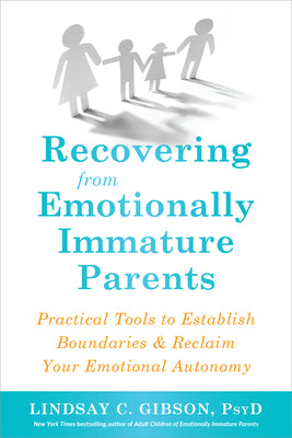 Cover Image for Recovering from Emotionally Immature Parents: Practical Tools to Establish Boundaries and Reclaim Your Emotional Autonomy -- Lindsay C. Gibson, Paperback