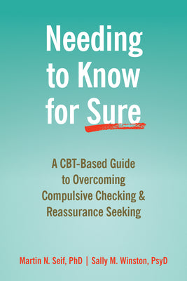 Cover Image for Needing to Know for Sure: A Cbt-Based Guide to Overcoming Compulsive Checking and Reassurance Seeking -- Martin N. Seif, Paperback