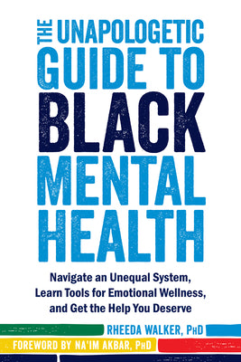 Cover Image for The Unapologetic Guide to Black Mental Health: Navigate an Unequal System, Learn Tools for Emotional Wellness, and Get the Help You Deserve -- Rheeda Walker, Paperback
