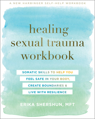 Cover Image for Healing Sexual Trauma Workbook: Somatic Skills to Help You Feel Safe in Your Body, Create Boundaries, and Live with Resilience -- Erika Shershun, Paperback