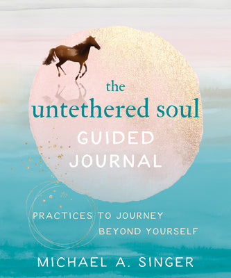 Cover Image for The Untethered Soul Guided Journal: Practices to Journey Beyond Yourself -- Michael A. Singer, Paperback
