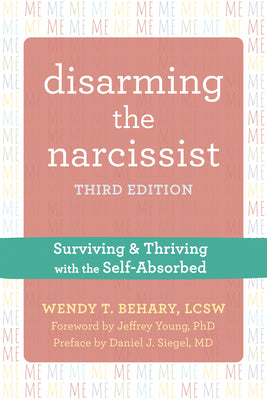 Disarming the Narcissist: Surviving and Thriving with the Self-Absorbed -- Wendy T. Behary, Paperback