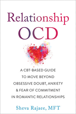 Cover Image for Relationship Ocd: A Cbt-Based Guide to Move Beyond Obsessive Doubt, Anxiety, and Fear of Commitment in Romantic Relationships -- Sheva Rajaee, Paperback