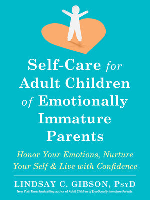 Cover Image for Self-Care for Adult Children of Emotionally Immature Parents: Honor Your Emotions, Nurture Your Self, and Live with Confidence -- Lindsay C. Gibson, Paperback