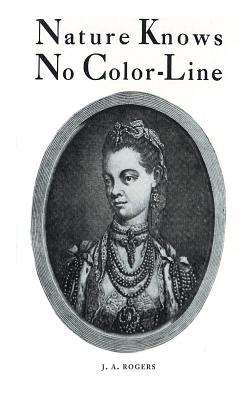 Cover Image for Nature Knows No Color-Line: Research into the Negro Ancestry in the White Race -- J. a. Rogers, Hardcover