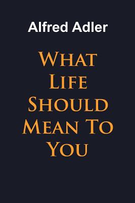 Cover Image for What Life Should Mean To You -- Alfred Adler, Paperback