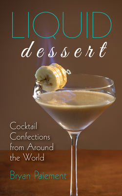 Cover Image for Liquid Dessert: Cocktail Confections from Around the World -- Bryan Paiement, Hardcover