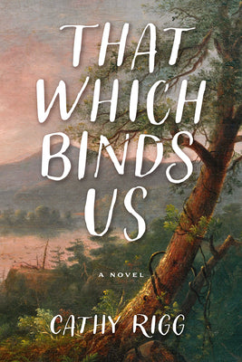 Cover Image for That Which Binds Us -- Cathy Rigg, Hardcover