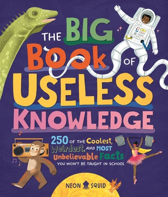 Cover Image for The Big Book of Useless Knowledge: 250 of the Coolest, Weirdest, and Most Unbelievable Facts You Won't Be Taught in School -- Neon Squid, Hardcover