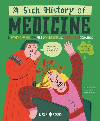 Cover Image for A Sick History of Medicine: A Warts-And-All Book Full of Fun Facts and Disgusting Discoveries -- Jelena Poleksic, Hardcover